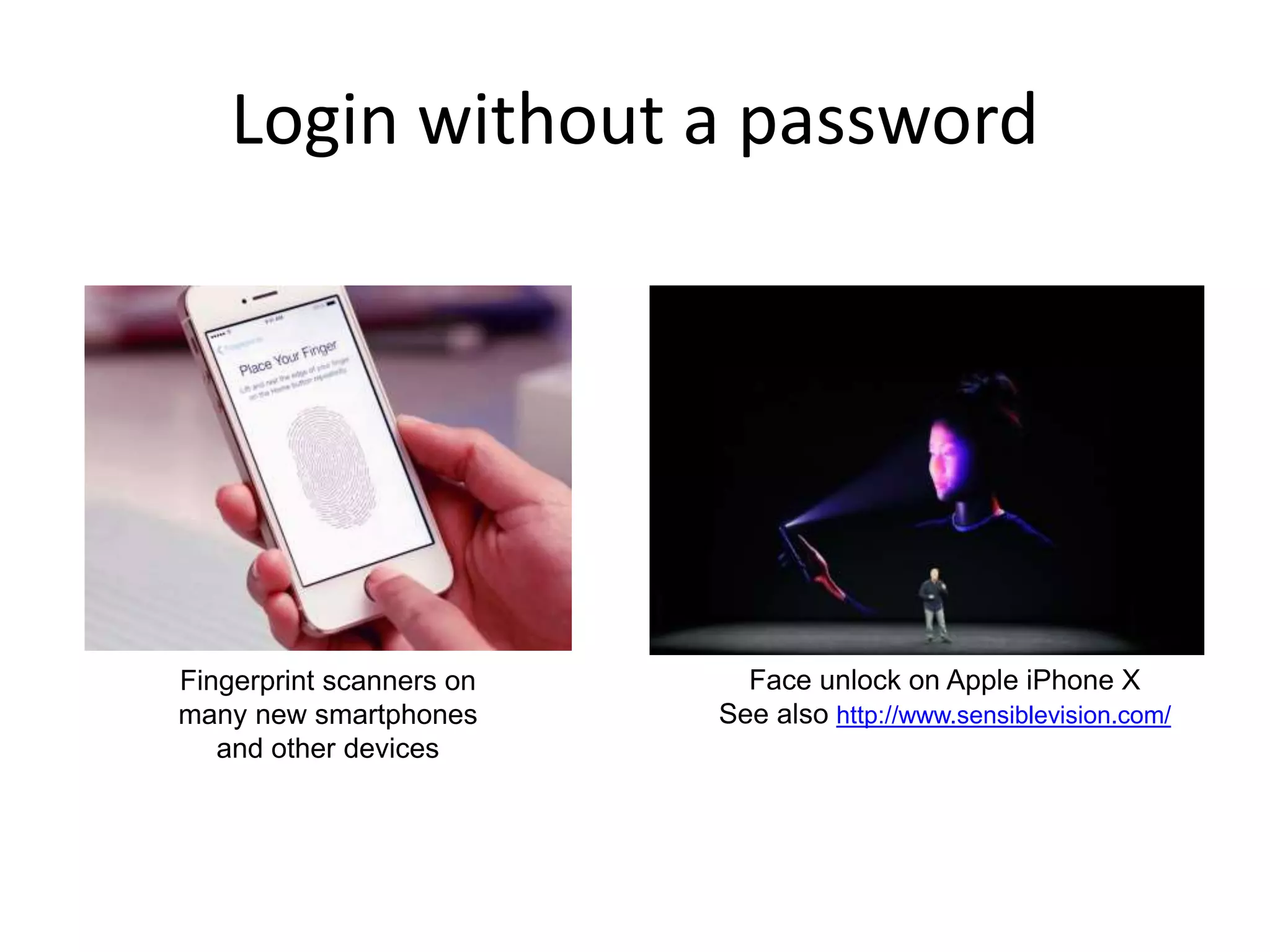 Login without a password
Fingerprint scanners on
many new smartphones
and other devices
Face unlock on Apple iPhone X
See also http://www.sensiblevision.com/
 
