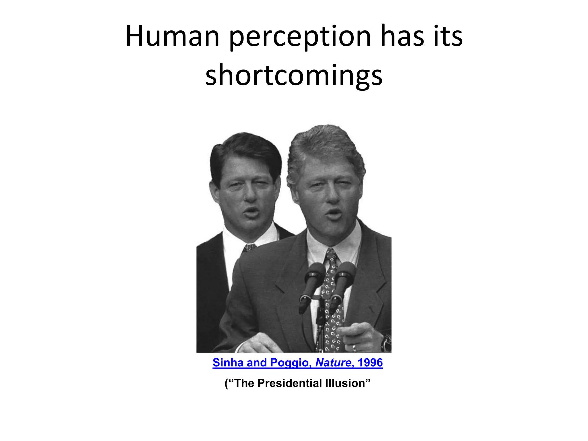 Human perception has its
shortcomings
Sinha and Poggio, Nature, 1996
(“The Presidential Illusion”
 