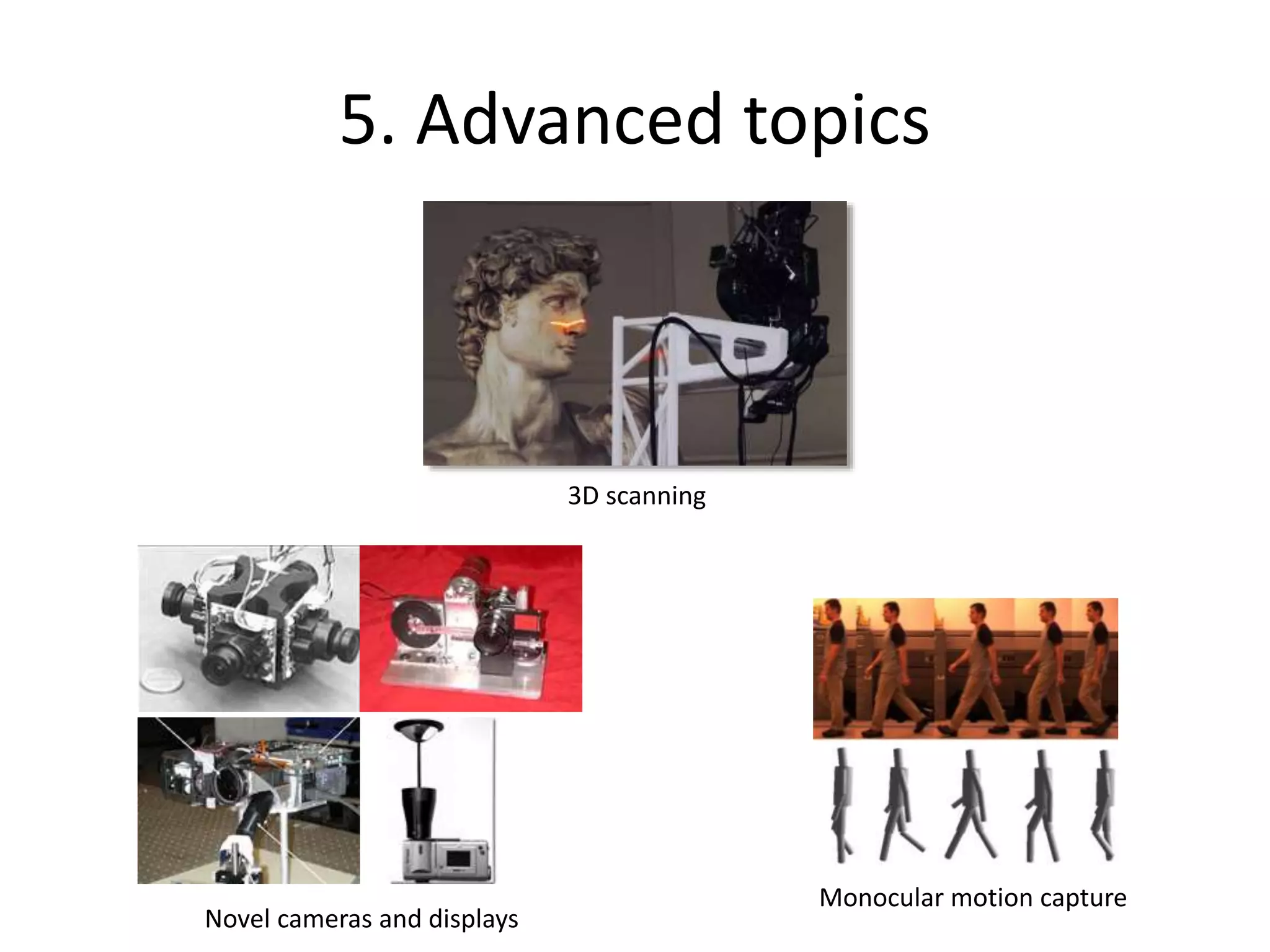 5. Advanced topics
Motion and trackingMonocular motion capture
Novel cameras and displays
3D scanning
 