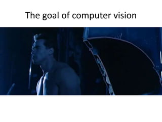 The goal of computer vision
 