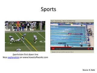 Sports
Sportvision first down line
Nice explanation on www.howstuffworks.com
Source: S. Seitz
 