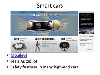 Smart cars
• Mobileye
• Tesla Autopilot
• Safety features in many high-end cars
 