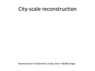 City-scale reconstruction
Reconstruction of Dubrovnik, Croatia, from ~40,000 images
 