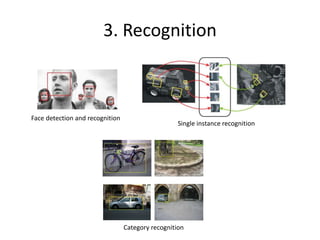 3. Recognition
Sources: D. Lowe, L. Fei-Fei
Face detection and recognition
Single instance recognition
Category recognition
 