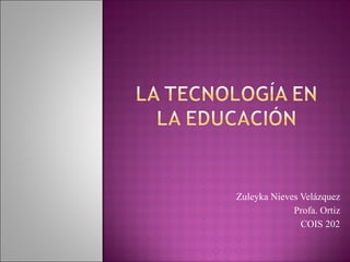 Zuleyka Nieves Velázquez Profa. Ortiz COIS 202 