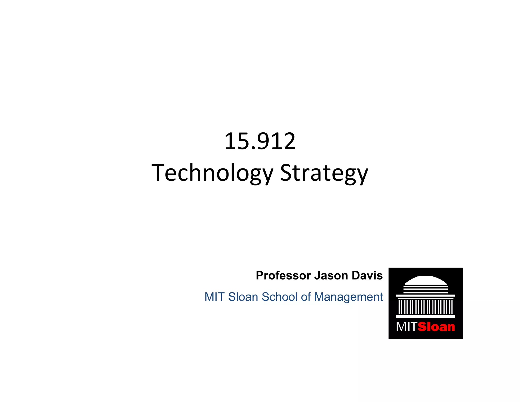 15.912

Technology Strategy

Professor Jason Davis
MIT Sloan School of Management
 