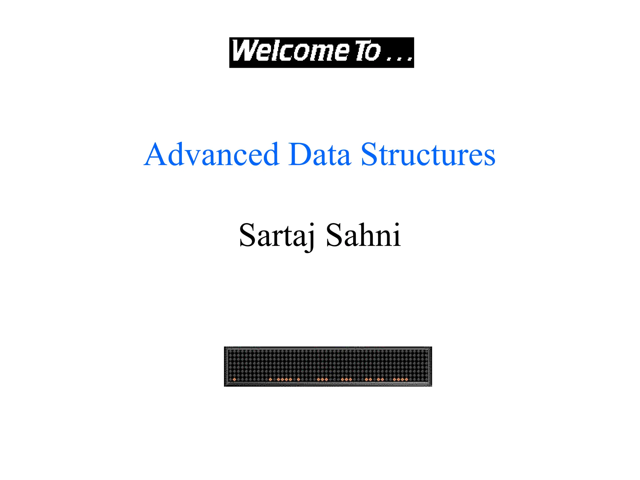 Advanced Data Structures
Sartaj Sahni
 