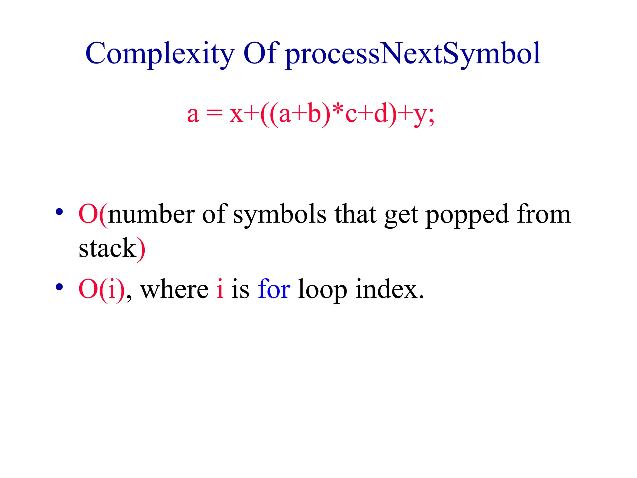 Complexity Of processNextSymbol
• O(number of symbols that get popped from
stack)
• O(i), where i is for loop index.
a = x+((a+b)*c+d)+y;
 