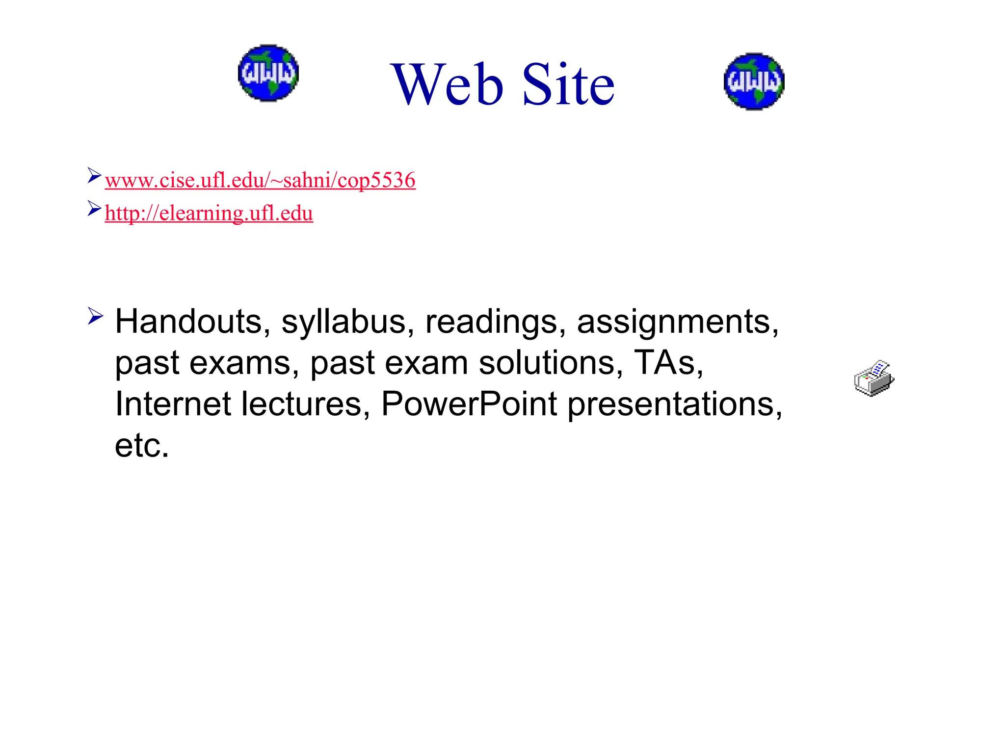 Web Site
www.cise.ufl.edu/~sahni/cop5536
http://elearning.ufl.edu
 Handouts, syllabus, readings, assignments,
past exams, past exam solutions, TAs,
Internet lectures, PowerPoint presentations,
etc.
 