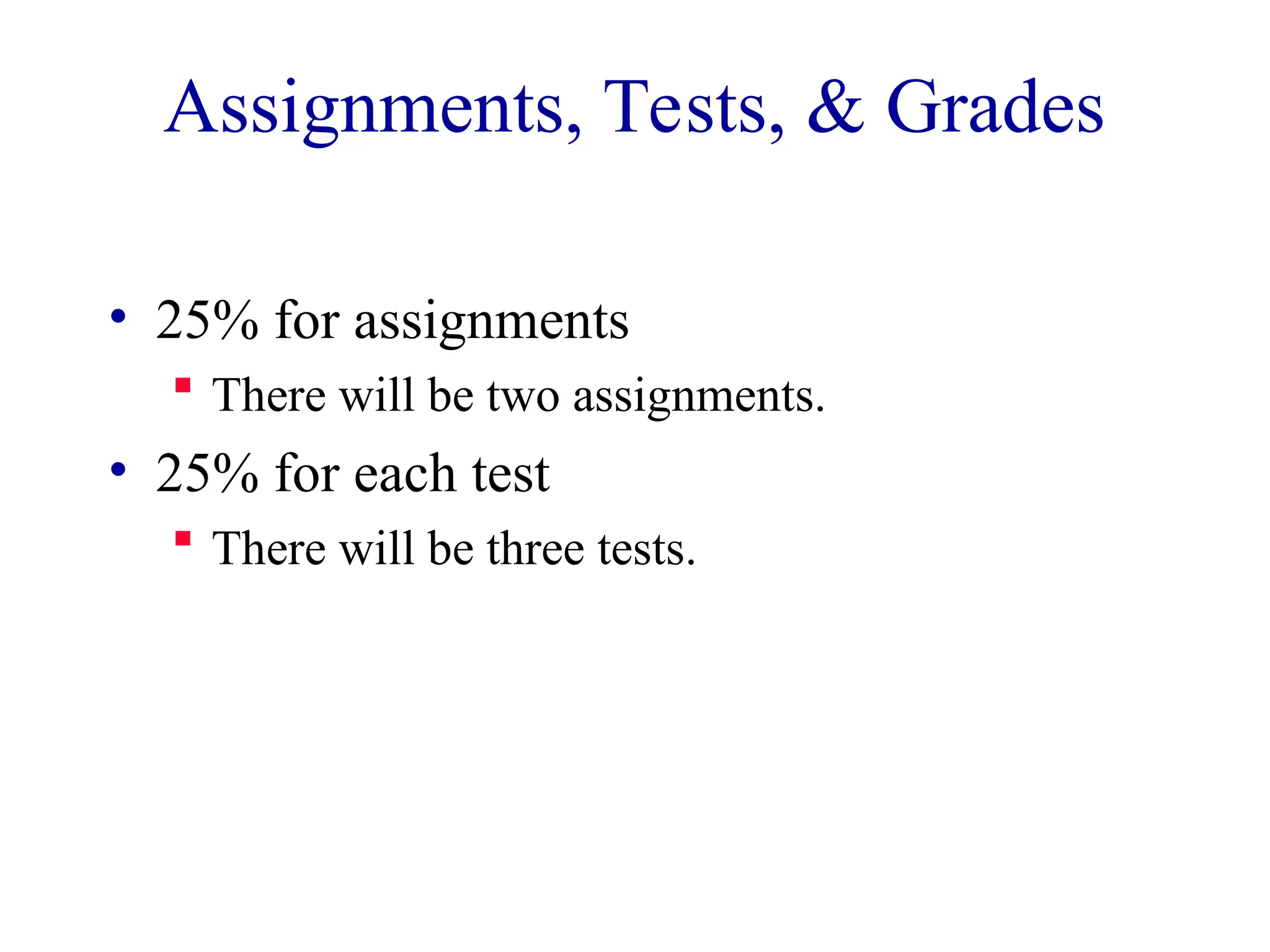 Assignments, Tests, & Grades
• 25% for assignments
 There will be two assignments.
• 25% for each test
 There will be three tests.
 