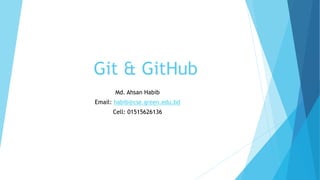 Git & GitHub
Md. Ahsan Habib
Email: habib@cse.green.edu.bd
Cell: 01515626136
 