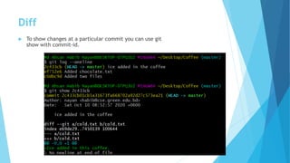 Diff
 To show changes at a particular commit you can use git
show with commit-id.
 
