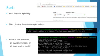 Push
 First, create a repository.
 Then copy the link (remote repo) and run.
 Now run push command.
git push origin master or
git push –u origin master
 