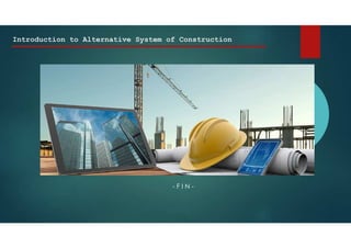 Introduction to Alternative System of Construction
- F I N -
 