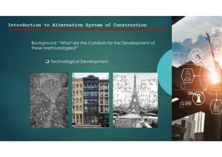 Introduction to Alternative System of Construction
Background: “What are the Catalysts for the Development of
these Methodologies?”
 Technological Development
 