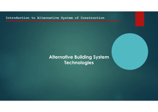 Introduction to Alternative System of Construction
Alternative Building System
Technologies
 