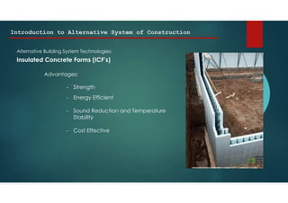 Introduction to Alternative System of Construction
Alternative Building System Technologies:
Insulated Concrete Forms (ICF’s)
Advantages:
- Strength
- Energy Efficient
- Sound Reduction and Temperature
Stability
- Cost Effective
 