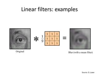 Linear filters: examples
Original
111
111
111
Blur (with a mean filter)
Source: D. Lowe
* =
 