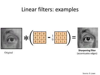 Linear filters: examples
Original
111
111
111
000
020
000
-
Sharpening filter
(accentuates edges)
Source: D. Lowe
=
*
 