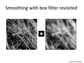 Smoothing with box filter revisited
Source: D. Forsyth
 