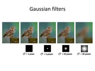 Gaussian filters
= 30 pixels= 1 pixel = 5 pixels = 10 pixels
 
