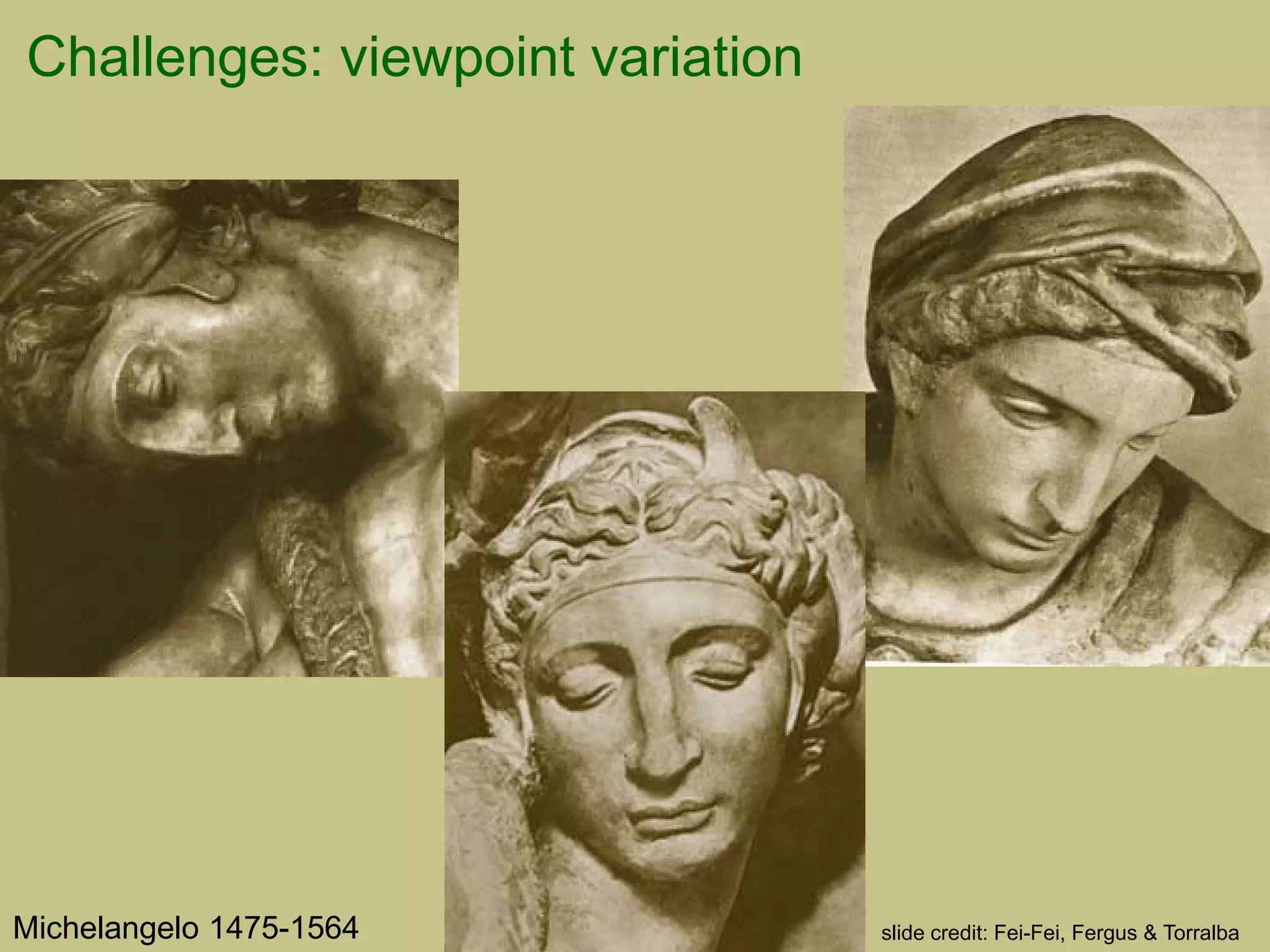 Challenges: viewpoint variation
Michelangelo 1475-1564 slide credit: Fei-Fei, Fergus & Torralba
 