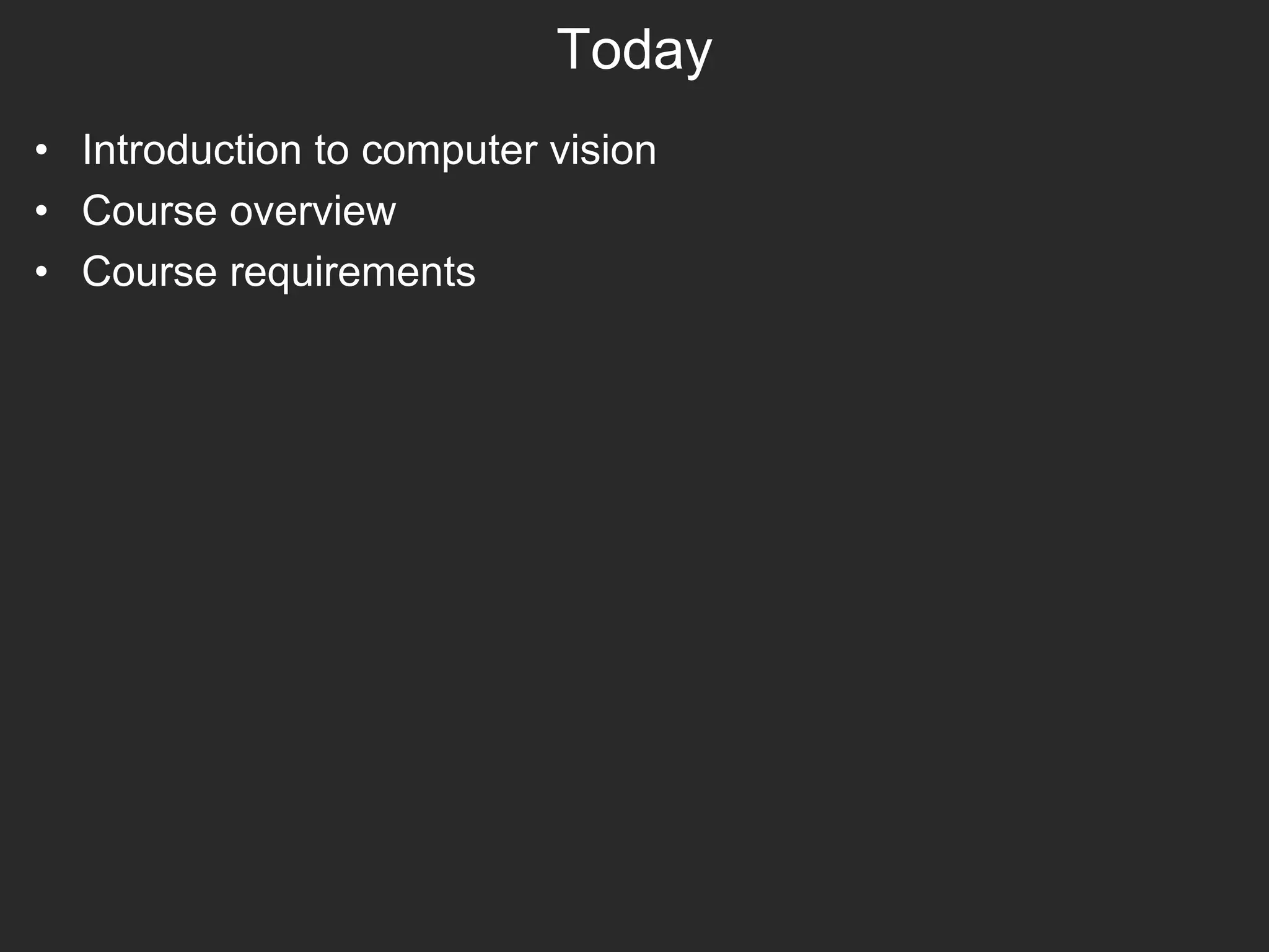 Today
• Introduction to computer vision
• Course overview
• Course requirements
 