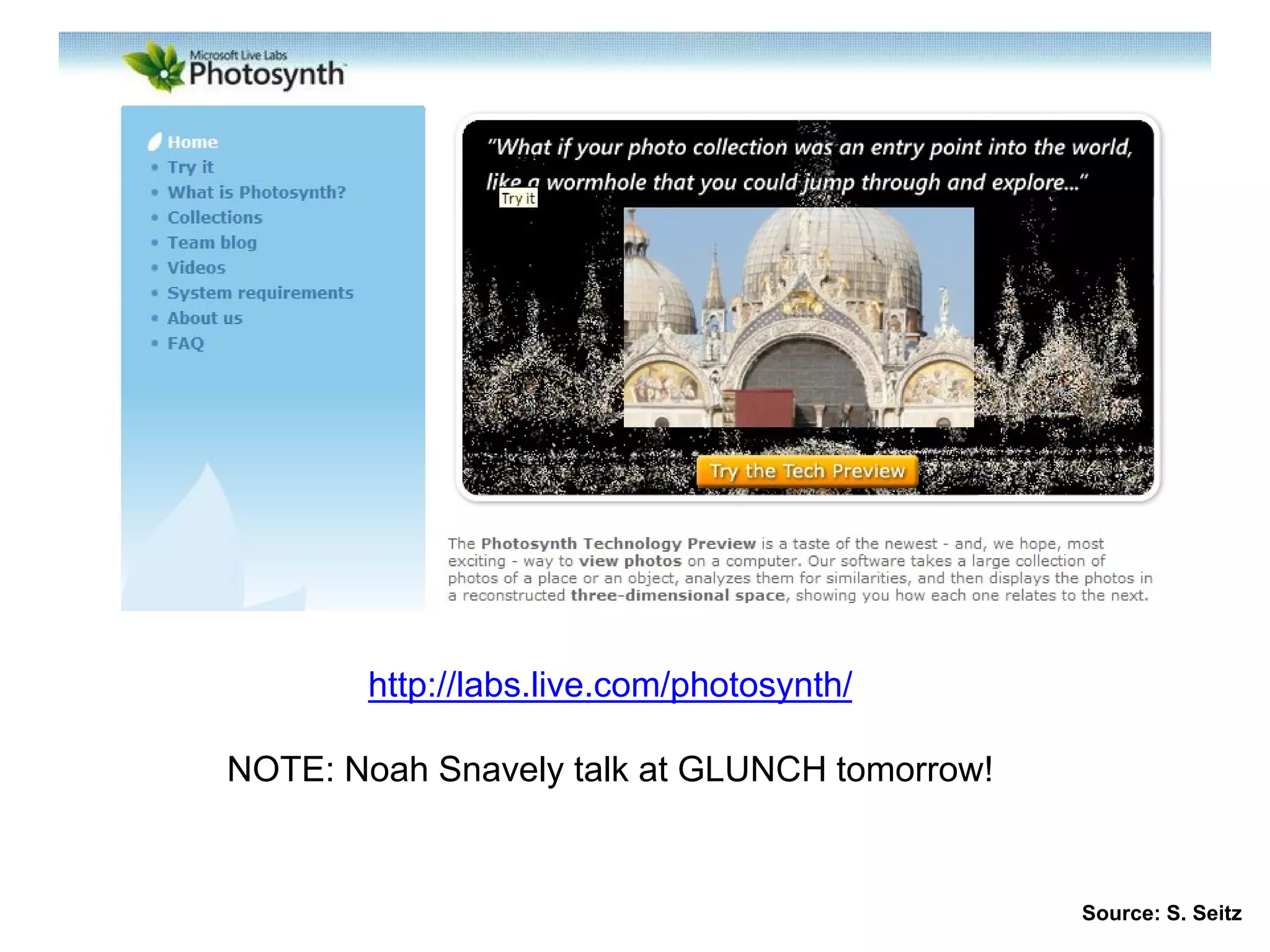 Photosynth
http://labs.live.com/photosynth/
NOTE: Noah Snavely talk at GLUNCH tomorrow!
Source: S. Seitz
 