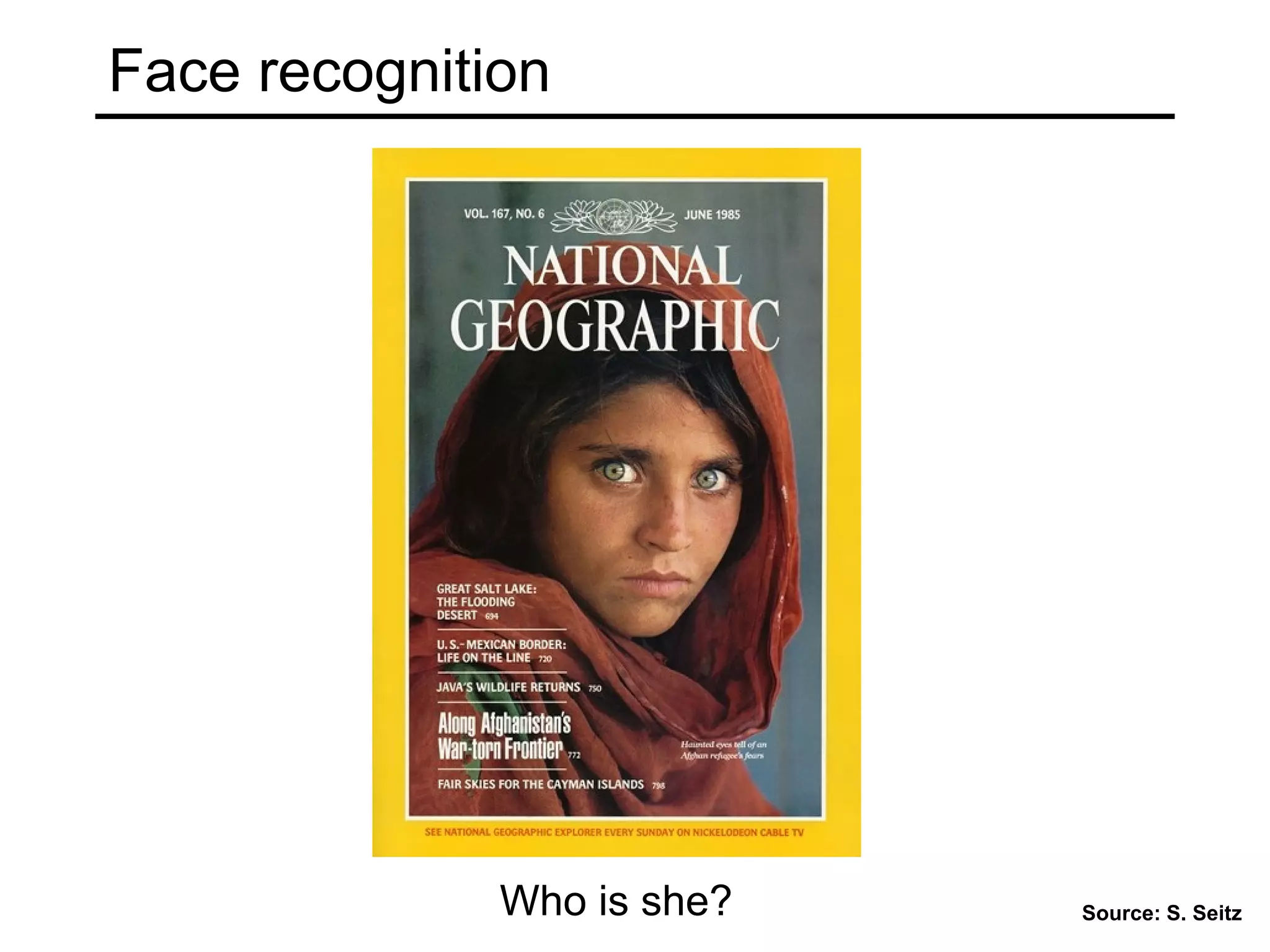 Face recognition
Who is she? Source: S. Seitz
 