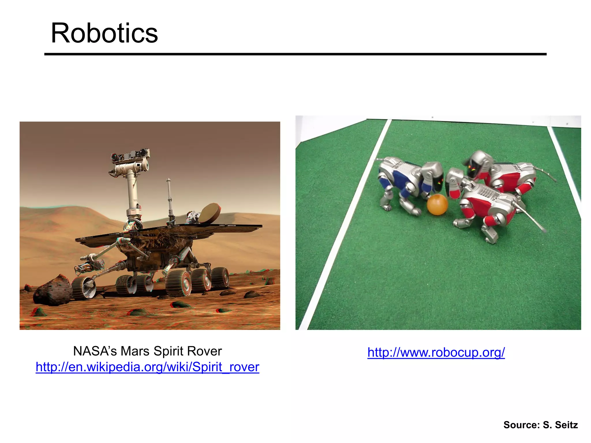 Robotics
http://www.robocup.org/NASA’s Mars Spirit Rover
http://en.wikipedia.org/wiki/Spirit_rover
Source: S. Seitz
 
