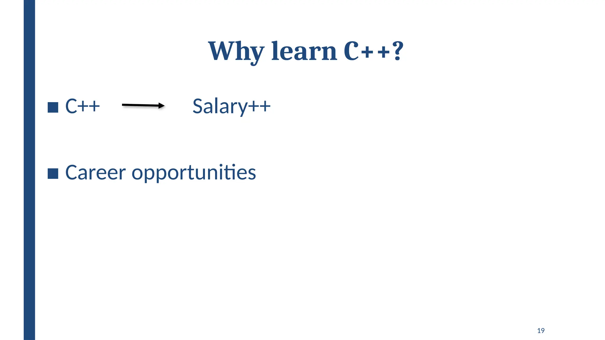 19
Why learn C++?
■ C++ Salary++
■ Career opportunities
 
