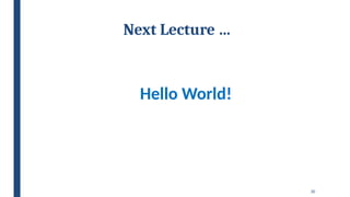 30
Next Lecture …
Hello World!
 