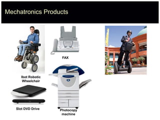Mechatronics Products
Ibot Robotic
Wheelchair
Slot DVD Drive
FAX
Photocopy
machine
 