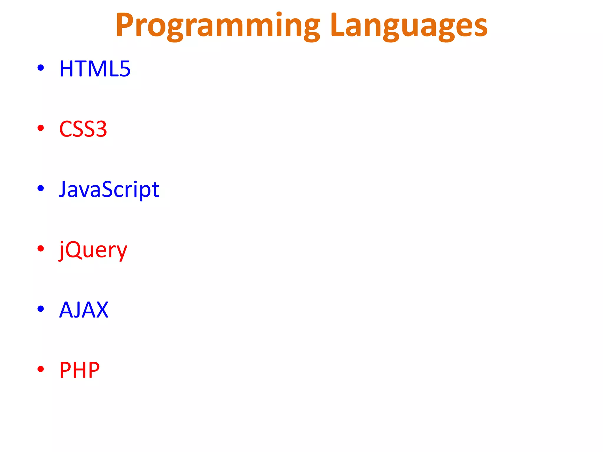Programming Languages
• HTML5
• CSS3
• JavaScript
• jQuery
• AJAX
• PHP
 