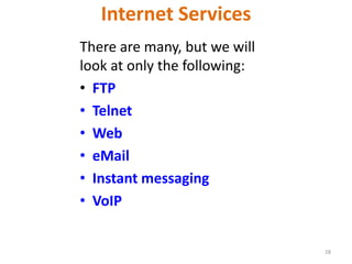 28
Internet Services
There are many, but we will
look at only the following:
• FTP
• Telnet
• Web
• eMail
• Instant messaging
• VoIP
 