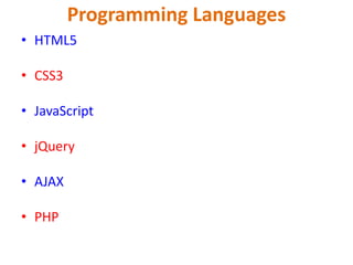 Programming Languages
• HTML5
• CSS3
• JavaScript
• jQuery
• AJAX
• PHP
 
