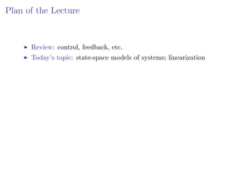 Plan of the Lecture
I Review: control, feedback, etc.
I Today’s topic: state-space models of systems; linearization
 