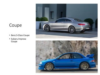 Coupe
• Benz S-Class Coupe
• Subaru Impreza
Coupe
 