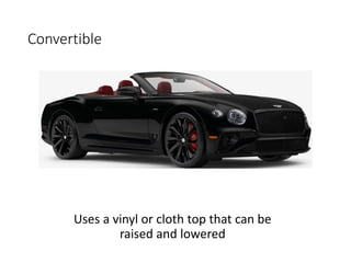 Convertible
Uses a vinyl or cloth top that can be
raised and lowered
 