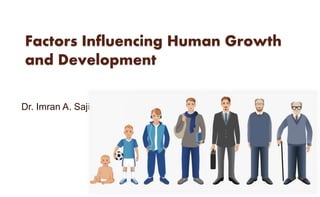 Factors Influencing Human Growth
and Development
Dr. Imran A. Sajid
 