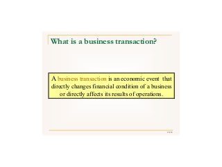 20/43
A business transaction is an economic event that
directly changes financial condition of a business
or directly affects its results of operations.
What is a business transaction?
 