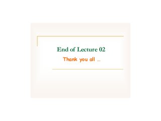 End of Lecture 02
Thank you all …
 