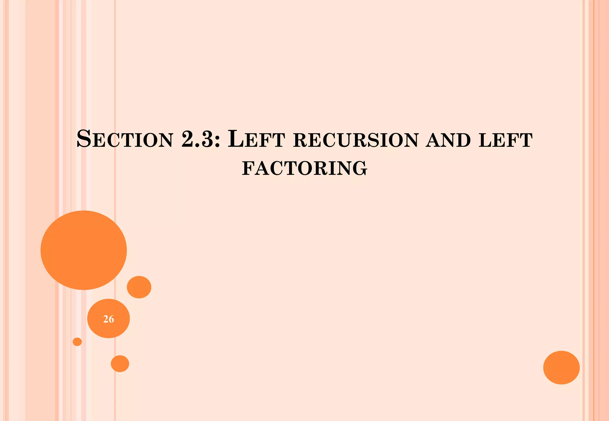 SECTION 2.3: LEFT RECURSION AND LEFT
FACTORING
26
 