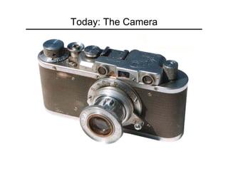 Today: The Camera
 