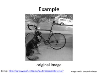 Example
original image
Demo: http://bigwww.epfl.ch/demo/ip/demos/edgeDetector/ Image credit: Joseph Redmon
 
