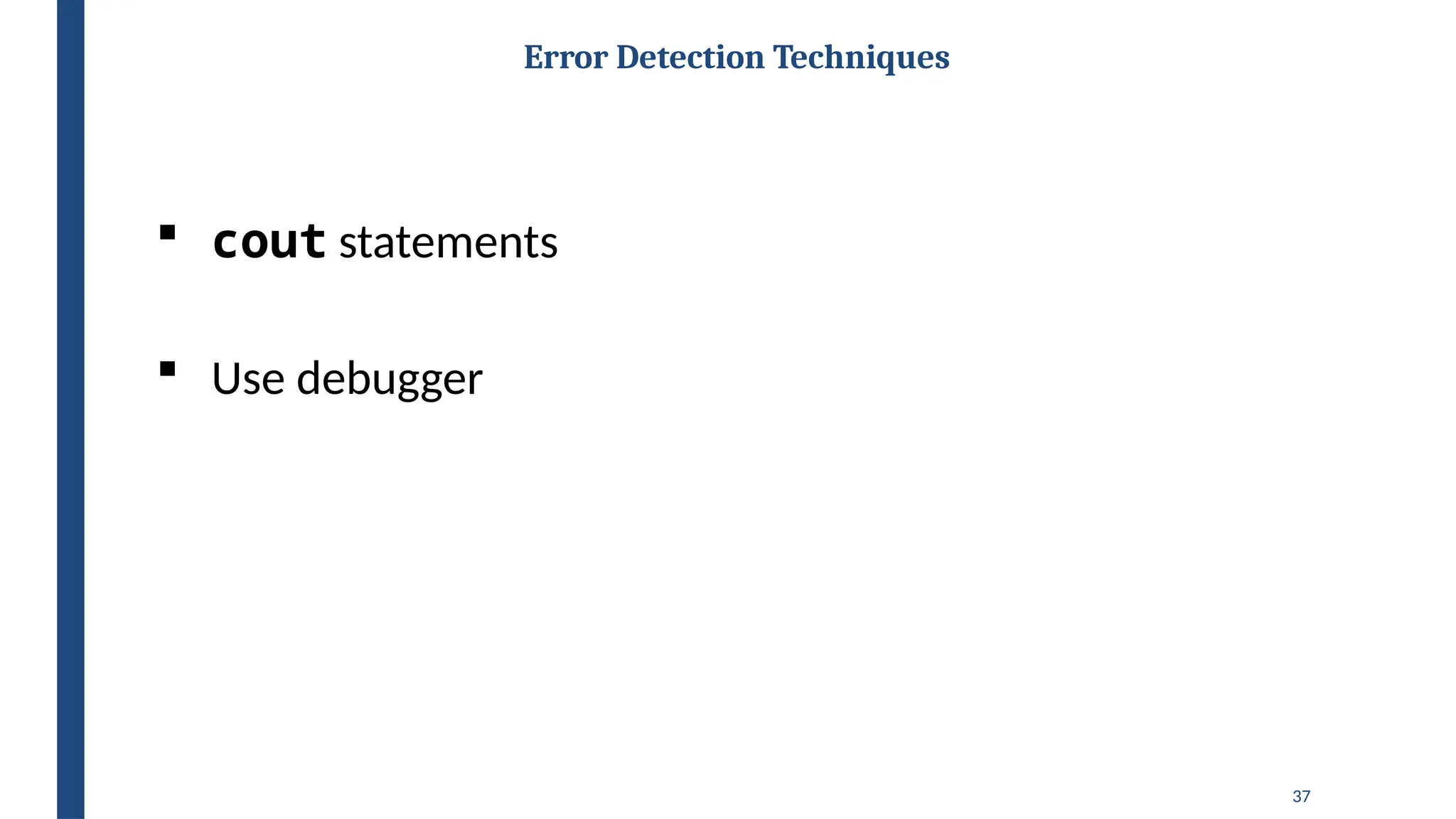 37
Error Detection Techniques
 cout statements
 Use debugger
 
