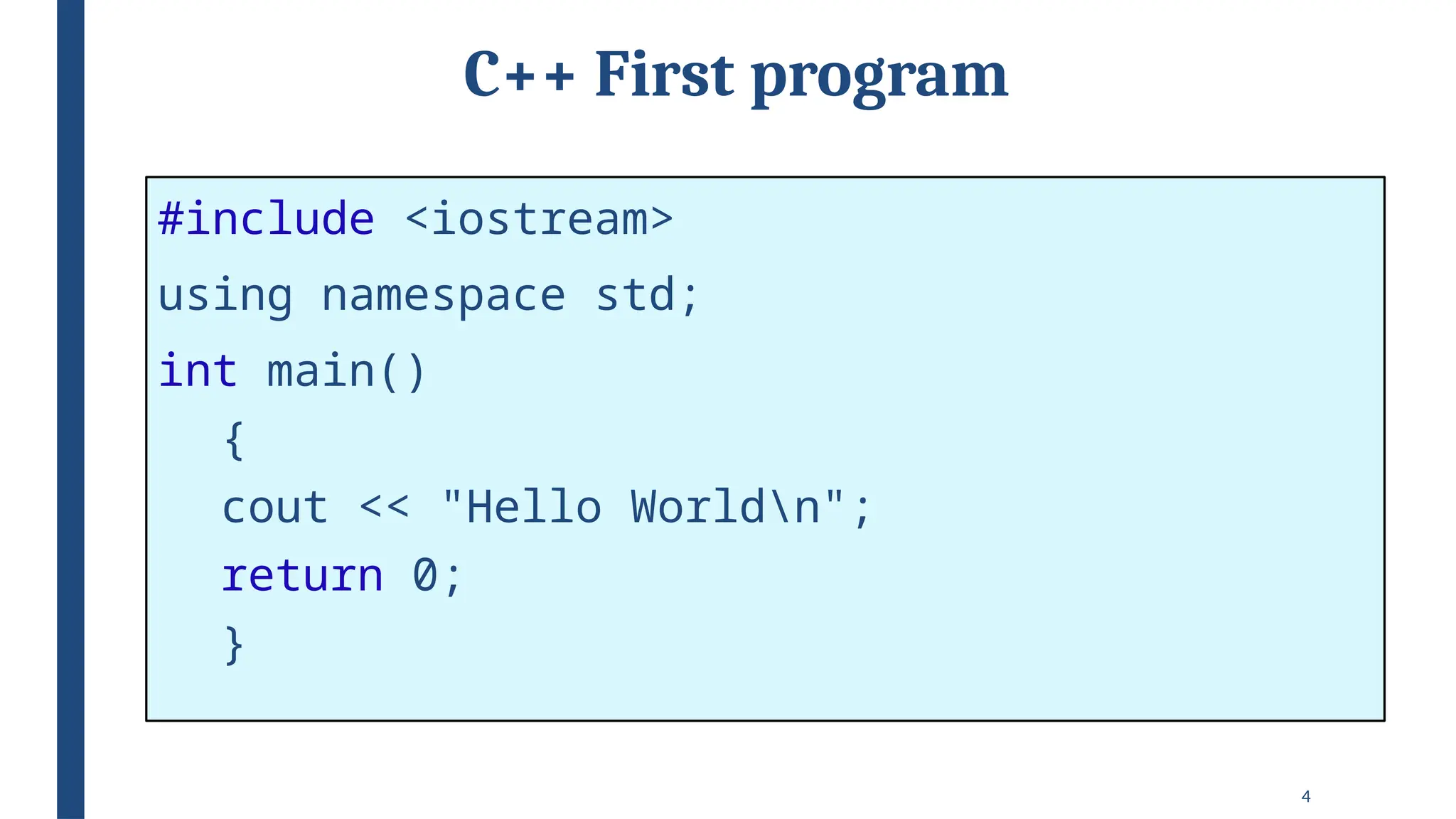 4
C++ First program
#include <iostream>
using namespace std;
int main()
{
cout << "Hello Worldn";
return 0;
}
 