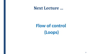 39
Next Lecture …
Flow of control
(Loops)
 