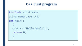 4
C++ First program
#include <iostream>
using namespace std;
int main()
{
cout << "Hello Worldn";
return 0;
}
 