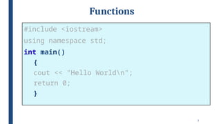 5
Functions
#include <iostream>
using namespace std;
int main()
{
cout << "Hello Worldn";
return 0;
}
 